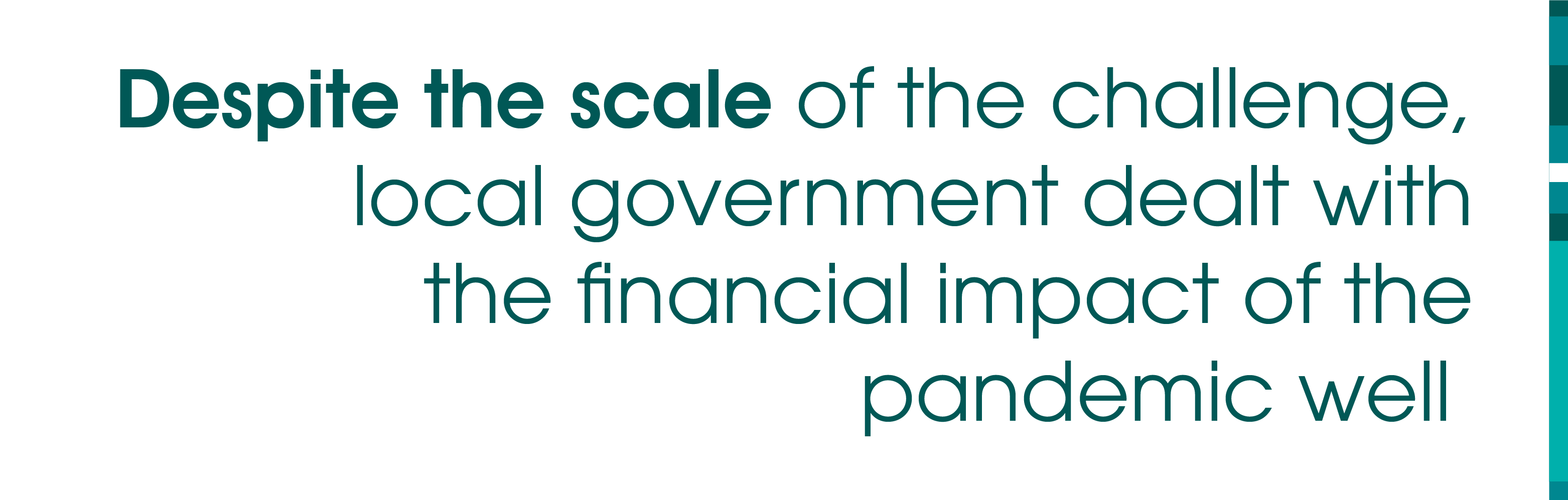 Despite the scale of the challenge, local government dealt with the financial impact of the pandemic well.