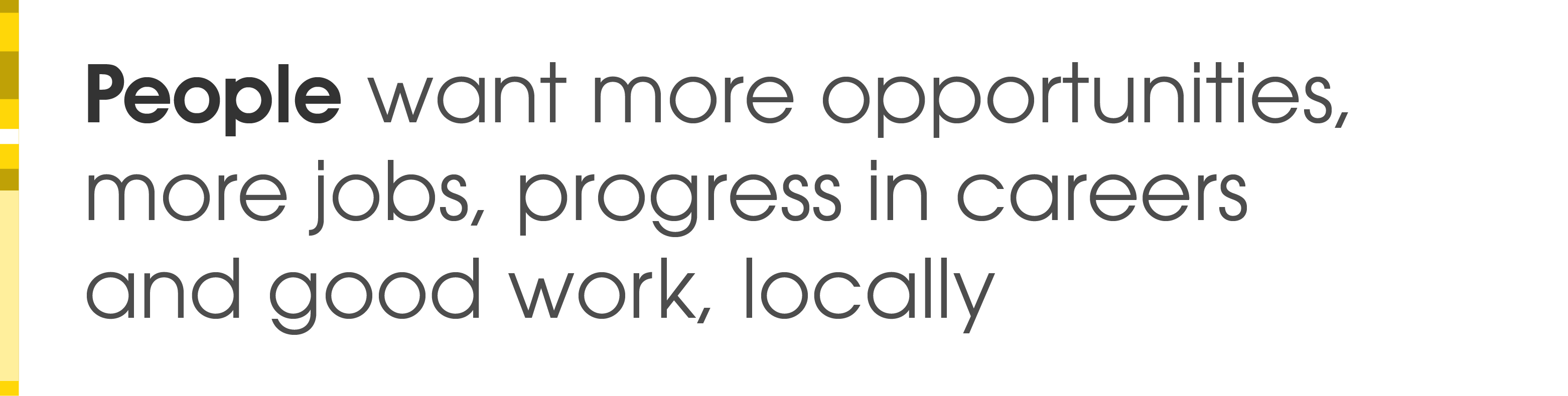 People want more opportunities, more jobs, progress in careers and good work, locally.