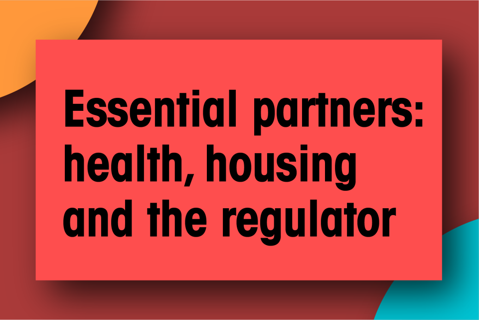 Essential partners: health, housing and the regulator