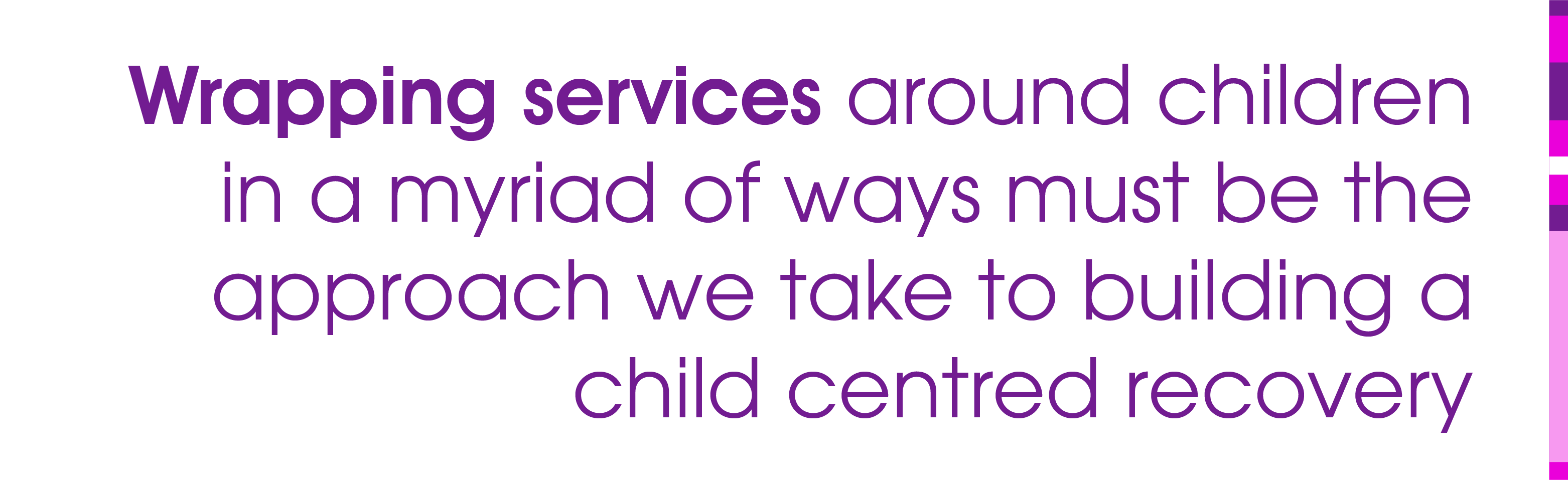 Wrapping services around children in a myriad of ways must be the approach we take to building a child centred recovery.