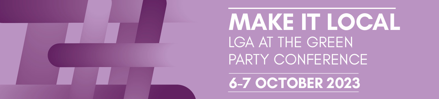 Make It Local: LGA at the Green Party Conference 6-7 October