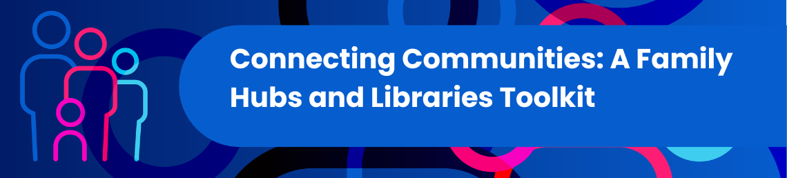 Connecting Communities: A Family Hubs and Libraries Toolkit