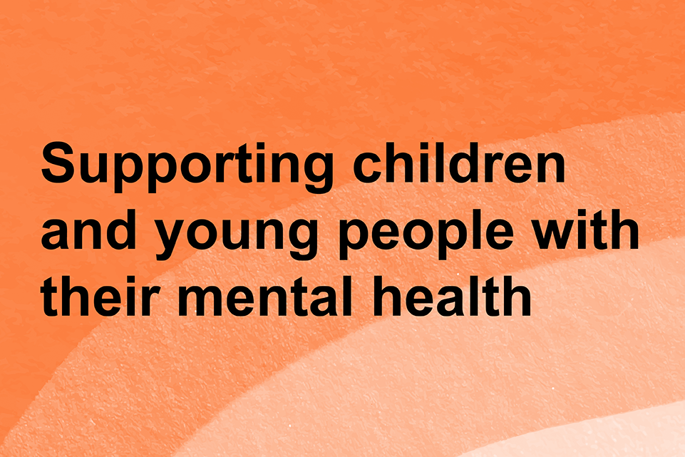 Orange background with text: Supporting children and young people with their mental health