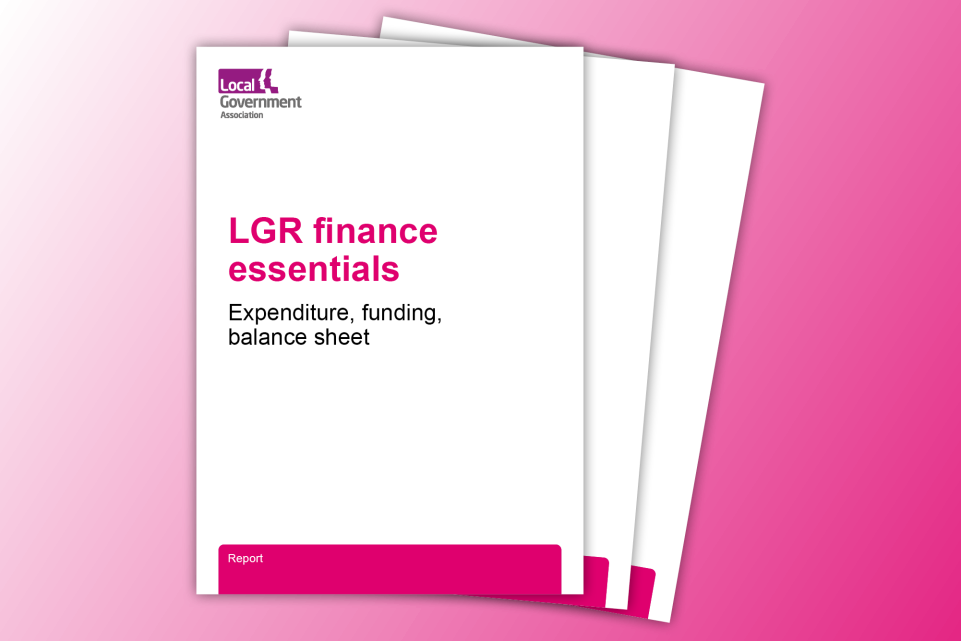 LGR finance essentials: Establishing the expenditure, funding and balance sheet positions for new unitary councils in bold 