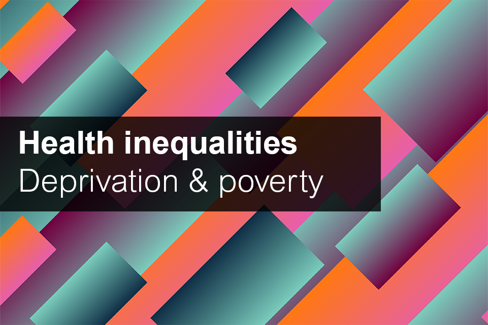 Health inequalities - deprivation and poverty