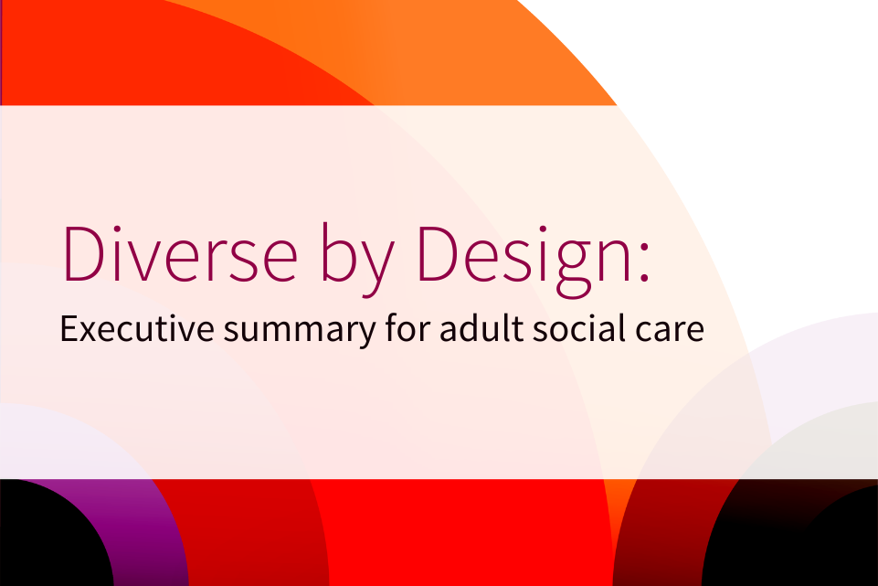 Diverse by Design: Executive summary for adult social care