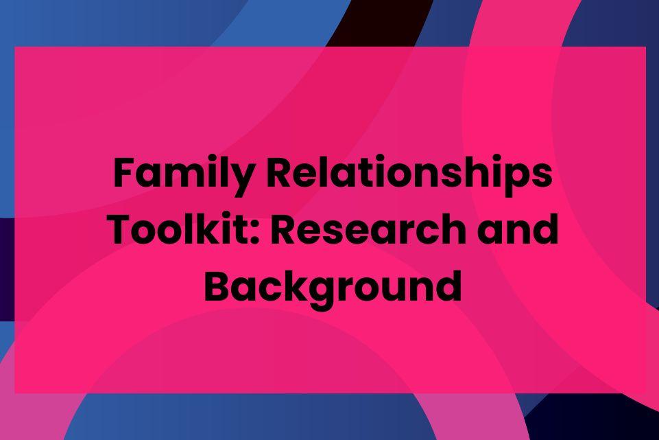 Family Relationships Toolkit: Research and Background