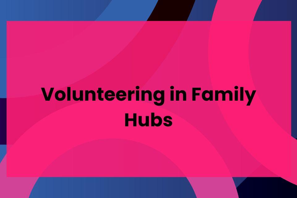 Volunteering in Family Hubs FI