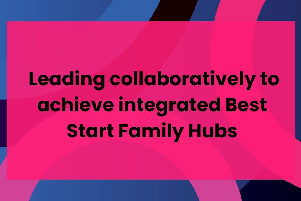 Collaborative Leadership for Integrated Best Start Systems        