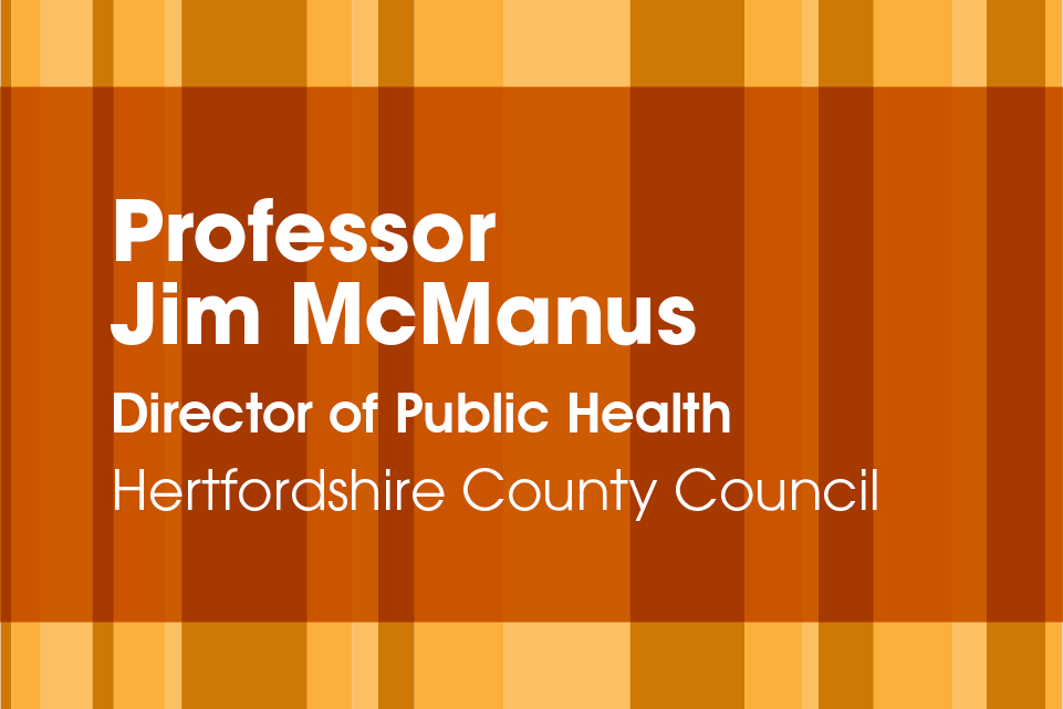 Graphic of rectangles with text Professor Jim McManus, Director of Public Health,  Hertfordshire County Council