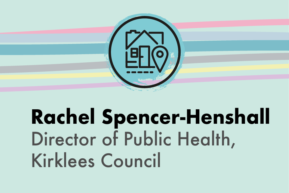 Rachel Spencer-Henshall, Director of Public Health, Kirklees Council.