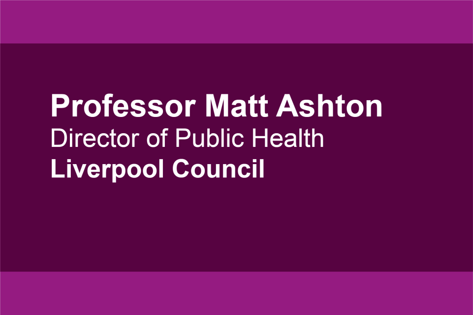 Professor Matt Ashton, Director of public health, liverpool council